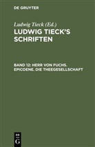 Ludwig Tieck, Ludwig Tieck - Ludwig Tieck's Schriften - 12: Herr von Fuchs. Epicoene. Die Theegesellschaft
