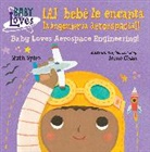 Irene Chan, Ruth Spiro, Irene Chan - cAl bebe le encanta la ingenieria aeroespacial; Baby Loves Aerospace