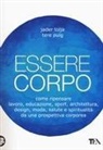 Tere Puig, Jader Tolja - Essere corpo. Come ripensare lavoro, educazione, sport, architettura, design, moda, salute e spiritualità da una prospettiva corporea