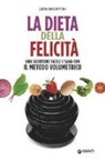 Lucia Bacciottini - La dieta della felicità. Una soluzione facile e sana con il metodo volumetrico