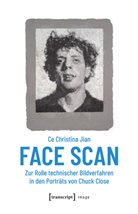 Ce Christina Jian - Face Scan - Zur Rolle technischer Bildverfahren in den Porträts von Chuck Close