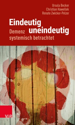 Ursul Becker, Ursula Becker, Christia Hawellek, Christian Hawellek,  Zwicker-Pel,  Zwicker-Pelzer... - Eindeutig uneindeutig - Demenz systemisch betrachtet