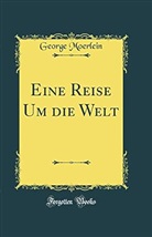 George Moerlein - Eine Reise Um die Welt (Classic Reprint)