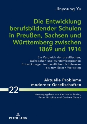 Jingyoung Yu, Peter Nitschke - Die Entwicklung berufsbildender Schulen in Preußen, Sachsen und Württemberg zwischen 1869 und 1914 Ein Vergleich der preußischen, sächsischen und württembergischen Entwicklungen im beruflichen Schulwesen bis zum Ersten Weltkrieg
