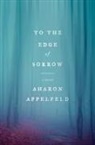 Aharon Appelfeld, Stuart Schoffman - To the Edge of Sorrow