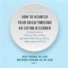 Casey Crosbie Rd Cssd, Wendy Sterling MS Rd Cssd - How to Nourish Your Child Through an Eating Disorder: A Simple, Plate-By-Plate Approach to Rebuilding a Healthy Relationship with Food (Audio book)