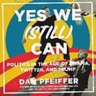 Dan Pfeiffer - Yes We (Still) Can: Politics in the Age of Obama, Twitter, and Trump (Audio book)