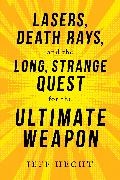 Jeff Hecht, Hecht Jeff - Lasers, Death Rays, and the Long, Strange Quest for the Ultimate Weapo