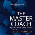 Gregg Thompson, Zackary Turner - The Master Coach: Leading with Character, Building Connections, and Engaging in Extraordinary Conversations (Audio book)