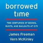 James Freeman, Vern McKinley, Fred Sanders - Borrowed Time: Two Centuries of Booms, Busts, and Bailouts at Citi (Audio book)