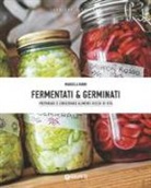 Manuela Vanni - Fermentati & germinati. Preparare e conservare alimenti ricchi di vita