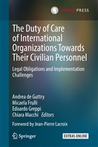 Andrea De Guttry, Micael Frulli, Micaela Frulli, Edoardo Greppi, Edoardo Greppi et al, Chiara Macchi - The Duty of Care of International Organizations Towards Their Civilian Personnel