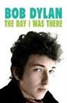 Neil Cossar - Bob Dylan: The Day I Was There