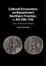 Andrei Gaandila, Andrei Gandila, Andrei (University of Alabama Gandila - Cultural Encounters on Byzantium''s Northern Frontier, C. Ad 500-700