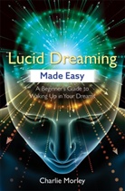 Charlie Morley, Morley Charlie - Lucid Dreaming Made Easy
