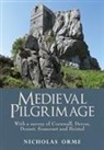 Nicholas Orme - Medieval Pilgrimage: With a survey of Cornwall, Devon, Dorset, Somerset and Bristol