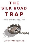 J Holslag, Jonathan Holslag, Holslag Jonathan - Silk Road Trap, How China''s Trade Ambitions Challenge Europe