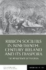 Kyle Hughes, Kyle (School of English and History Hughes, Kyle Macraild Hughes, Donald MacRaild, Professor Donald (Department of Humanities MacRaild - Ribbon Societies in Nineteenth-Century Ireland and Its Diaspora