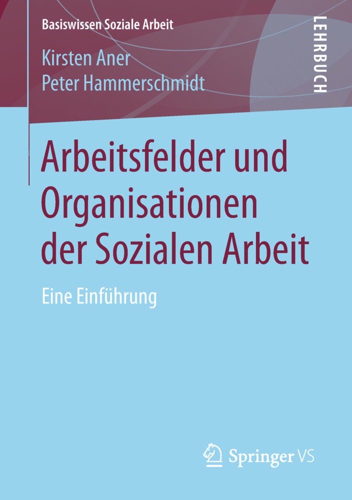 Kirste Aner, Kirsten Aner, Peter Hammerschmidt - Arbeitsfelder und Organisationen der Sozialen Arbeit - Eine Einführung