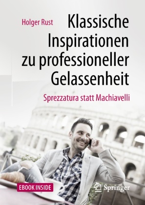 Holger Rust - Klassische Inspirationen zu professioneller Gelassenheit Sprezzatura statt Machiavelli. Mit E-Book