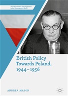 Andrea Mason - British Policy Towards Poland, 1944-1956