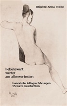 Brigitte Stolle, Brigitte Anna Stolle - Liebenswert - werter - am allerwertesten