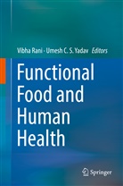 C S Yadav, C S Yadav, Vibh Rani, Vibha Rani, Umesh C. S. Yadav - Functional Food and Human Health