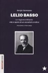 Sergio Dalmasso - Lelio Basso. La ragione militante: vita e opere di un socialista eretico