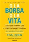Joe Dominguez, Vicki Robin - O la borsa o la vita. 9 passi per trasformare il tuo rapporto con il denaro e ottenere l'indipendenza finanziaria