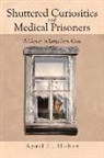 April L. Huber - Shuttered Curiosities and Medical Prisoners