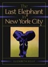 Elizabeth Kelly - The Last Elephant in New York City