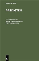 F Schleiermacher, F. Schleiermacher - F. Schleiermacher: Predigten - Sammlung 5: Christliche Festpredigten, Band 1