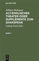 William Shakspear, Ludwi Tieck, Ludwig Tieck - William Shakspear: Alt-englisches Theater oder Supplemente zum Shakspear - Band 1: William Shakspear: Alt-englisches Theater oder Supplemente zum Shakspear. Band 1