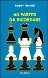Bobby Fischer - Sessanta partite da ricordare