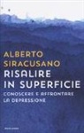 Alberto Siracusano - Risalire in superficie. Conoscere e affrontare la depressione