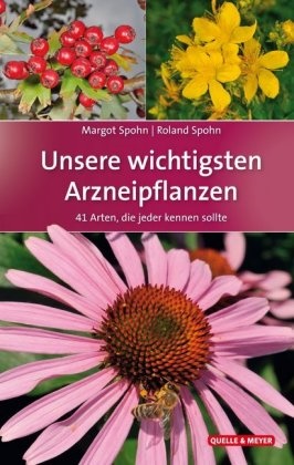 Margo Spohn, Margot Spohn, Roland Spohn - Unsere wichtigsten Arzneipflanzen 41 Arten, die jeder kennen sollte