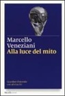 Marcello Veneziani - Alla luce del mito. Guardare il mondo con altri occhi