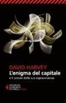 David Harvey - L'enigma del capitale e il prezzo della sua sopravvivenza