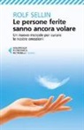 Rolf Sellin - Le persone ferite sanno ancora volare. Un nuovo metodo per curare le nostre emozioni