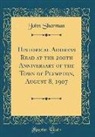 John Sherman - Historical Address Read at the 200th Anniversary of the Town of Plympton, August 8, 1907 (Classic Reprint)