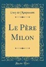 Guy de Maupassant - Le Père Milon (Classic Reprint)