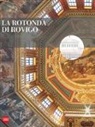 Mariangela Bordin, Valeria Tomasi, Leobaldo Traniello, Enrico Zerbinati, A. Rovetta - La rotonda di Rovigo. Restauri e valorizzazione