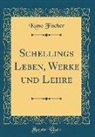 Kuno Fischer - Schellings Leben, Werke und Lehre (Classic Reprint)