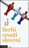 Joze Pirjevec - Serbi, croati, sloveni. Storia di tre nazioni