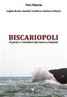 Angela Bruno, D. Cavallaro, Gianluca Vittorio, Tino Vittorio - Biscariopoli. Il porto e i mestieri del mare a Catania