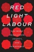 Chris Bruckert, Elya M. Durisin, Emily Van Der Meulen, Emily van der Meulen - Red Light Labour - Sex Work Regulation, Agency, and Resistance