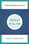 Kris Ferraro, Kristen Ferraro - Energy Healing : Simple and Effective Practices to Become Your Own