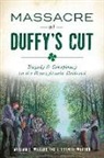 Dr William E. Watson, J. Francis Watson, Joseph F. Watson, William E. Watson - Massacre at Duffy's Cut: Tragedy and Conspiracy on the Pennsylvania Railroad