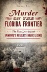 Andrew Fink - Murder on the Florida Frontier: The True Story Behind Sanford's Headless Miser Legend