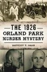 Matthew T. Galik - The 1926 Orland Park Murder Mystery